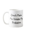 Don't make Me Violate My Probation mugs