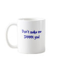 Don't make meSHHHH you! mugs