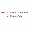 Don't Make Someone A Priority t-shirts by reginasteam Don't Make Someone A Priority t-shirts