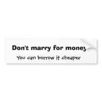 Don't marry for money, You can borrow it cheaper bumper stickers