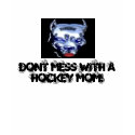 Dont Mess With A Hockey Mom! t-shirts