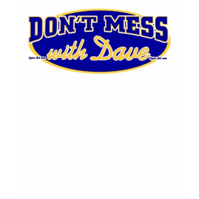 DON'T MESS WITH DAVE TSHIRT by 2GIOSdotCOM