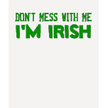 DON'T MESS WITH ME, I'M IRISH T SHIRT