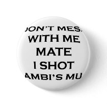 dont mess with me mate i shot bambi's mum buttons by geoisjustabitcrazy dont mess with me mate i shot bambi's mum buttons