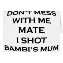 dont mess with me mate i shot bambi's mum greeting card