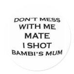 dont mess with me mate i shot bambi's mum stickers