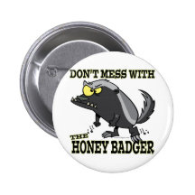 DONT MESS WITH THE HONEY BADGER PINBACK BUTTON