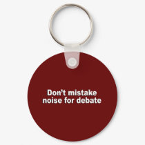 Don't mistake noise for debate keychains