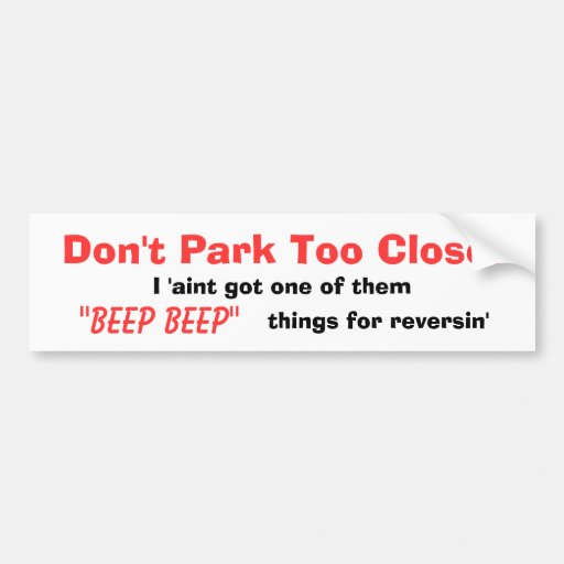 Don't Park Too Close! Bumper Stickers