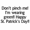Don't pinch me! I'm wearing green!! Happy St. Pat embroidered shirts by OurSouthernCharm Don't pinch me! I'm wearing green!! Happy St. Pat embroidered shirts