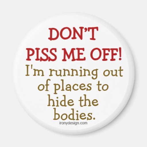Don't Piss Me Off Refrigerator Magnets