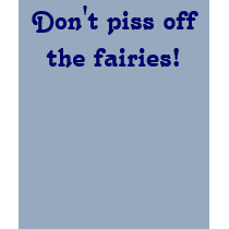 Don't piss off the fairies! t-shirts