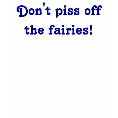 Don't piss off the fairies! t-shirt by noelbutterfly