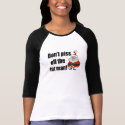 Don't piss off the fat man! t-shirts