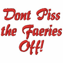 Dont Piss the Faeries Off! embroidered shirts