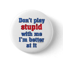 Don't Play Stupid With Me Button by ironydesign Don't Play Stupid With Me Button