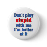 Don't Play Stupid With Me Button