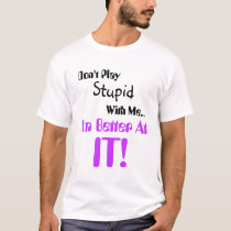 Don't Play stupid with me I'm better at it t-shirts by pippilotta Don't Play stupid with me I'm better at it t-shirts