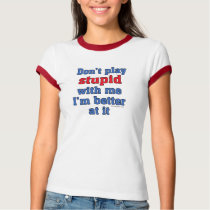 Don't Play Stupid With Me I'm Better At It t-shirts by ironydesign Don't Play Stupid With Me I'm Better At It t-shirts