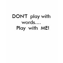 DON'T  play with words....  Play  with  ME! t-shirts