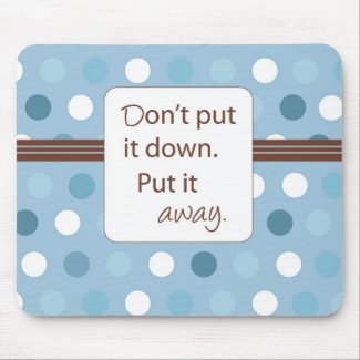 Don't Put it Down, Put it Away mousepad