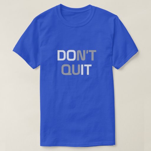 Don't Quit TShirt Zazzle