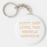 Don't Quit Until The Miracle Happens Key Chain