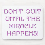 Don't Quit Until The Miracle Happens Mouse Pads