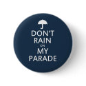 Don't rain on my parade buttons