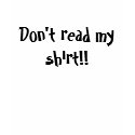 Don't Read My Shirt! Tee by akeever Don't Read My Shirt! Tee
