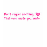 Don't regret anything that ever made you smile tshirts