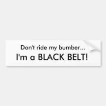 Don't ride my bumber..., I'm a BLACK BELT! Bumper Stickers