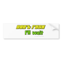 Don't rush I'll wait Bumper Stickers