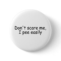 Dont Scare Me I Pee Easily Pinback Button