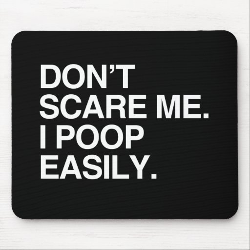 DON'T SCARE ME. I POOP EASILY MOUSE PADS