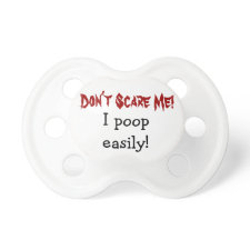 Don't Scare Me! I poop easily funny Pacifiers