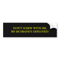 DON'T SCREW WITH ME,MY HUSBAND'S DEPLOYED! bumper stickers by SarahMc138 DON'T SCREW WITH ME,MY HUSBAND'S DEPLOYED! bumper stickers