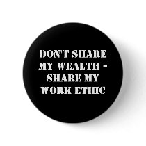 Don't share my wealth - Share my work ethic buttons by RatChat Don't share my wealth - Share my work ethic buttons