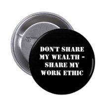 Don't share my wealth - Share my work ethic Pinback Buttons
