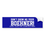 Don't show me your Boehner! bumper stickers