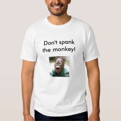 Don&#39;t spank the monkey! t-shirt