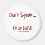 Dont Speak, I'm On Hold Refrigerator Magnet