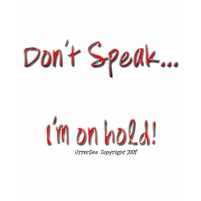 Dont Speak, I'm On Hold Shirt by WannaTees