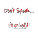 Dont Speak, I'm On Hold t-shirts by WannaTees Dont Speak, I'm On Hold t-shirts