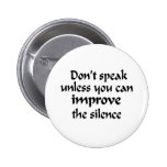 Don't speak unless you can improve the silence pin