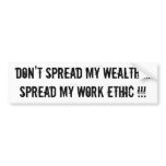 Don't Spread My Wealth....Spread My Work Ethic !!! Bumper Sticker