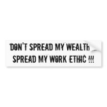 Don't Spread My Wealth....Spread My Work Ethic !!! Bumper Sticker
