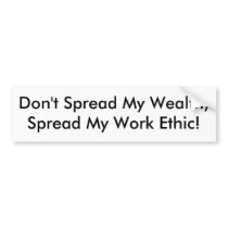 Don't Spread My Wealth, Spread My Work Ethic! bumper stickers by BIRDMAN72 Don't Spread My Wealth, Spread My Work Ethic! bumper stickers