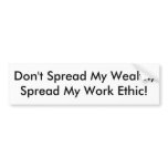 Don't Spread My Wealth, Spread My Work Ethic! Bumper Sticker