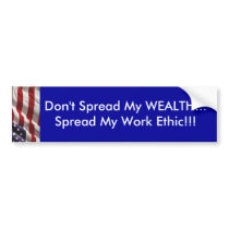 Don't spread my WEALTH...Spread my work ethic!!! bumper stickers by grandhelm Don't spread my WEALTH...Spread my work ethic!!! bumper stickers